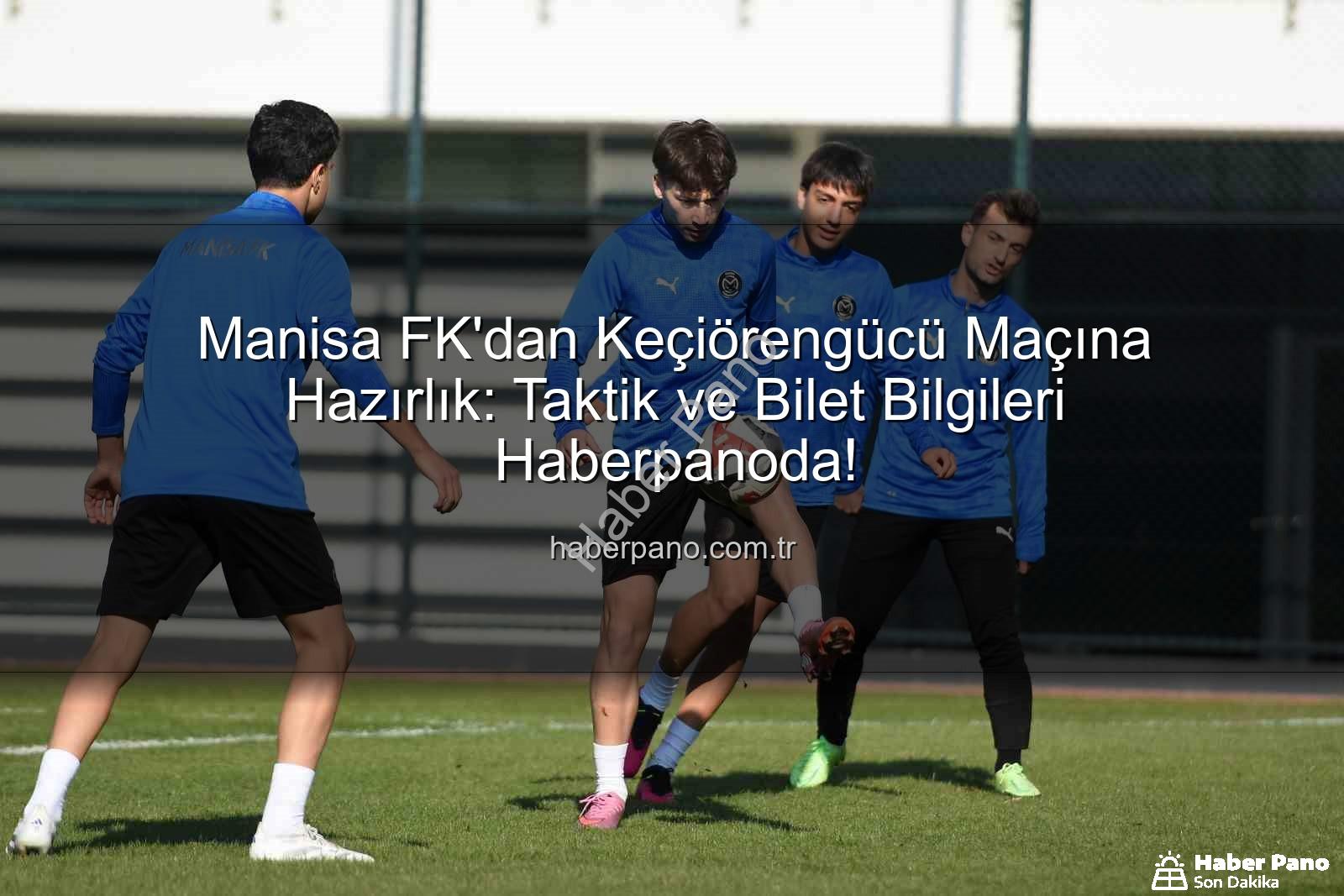 Manisa FK Keçiörengücü - Manisa FK'dan Keçiörengücü Maçına Hazırlık: Taktik ve Bilet Bilgileri Haberpanoda!
