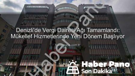 Denizli’de Vergi Dairesi Ağı Tamamlandı: Mükellef Hizmetlerinde Yeni Dönem Başlıyor