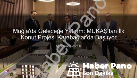 Muğla’da Geleceğe Yatırım: MUKAŞ’tan İlk Konut Projesi Karabağlar’da Başlıyor