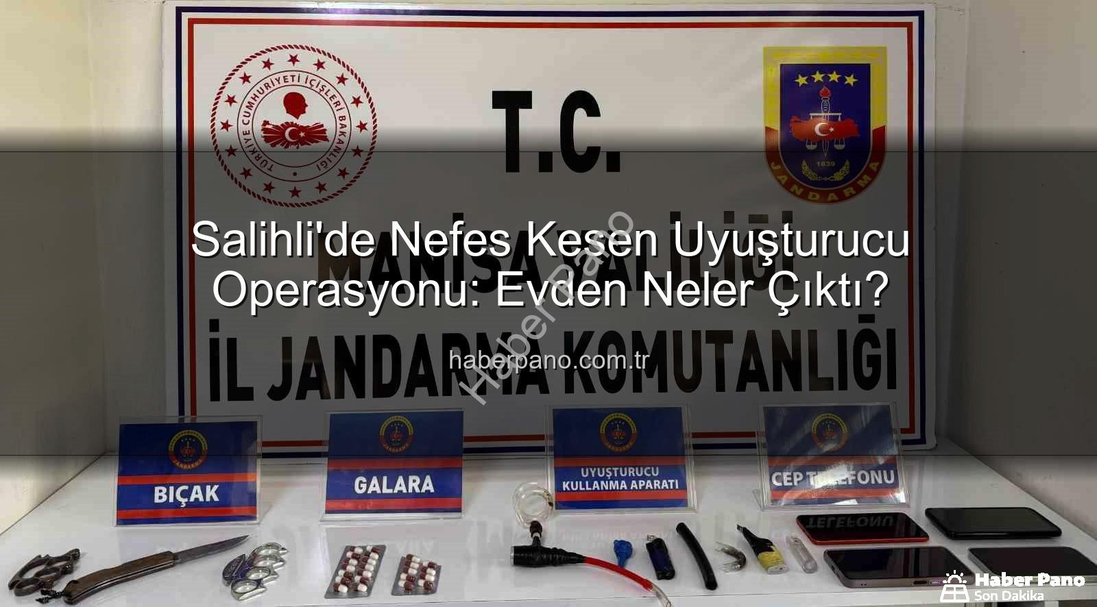 Salihli uyuşturucu operasyonu - Salihli'de Nefes Kesen Uyuşturucu Operasyonu: Evden Neler Çıktı?
