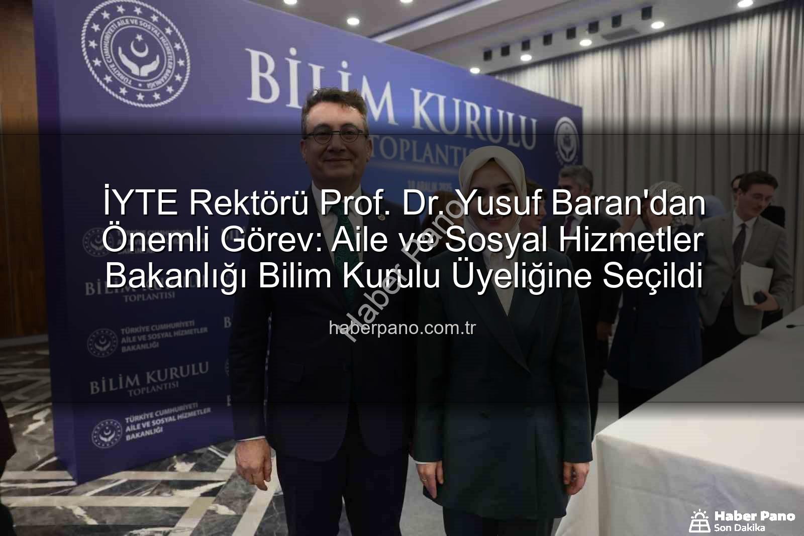 İYTE Rektörü Prof. Dr. Yusuf Baran'dan Önemli Görev: Aile ve Sosyal Hizmetler Bakanlığı Bilim Kurulu Üyeliğine Seçildi