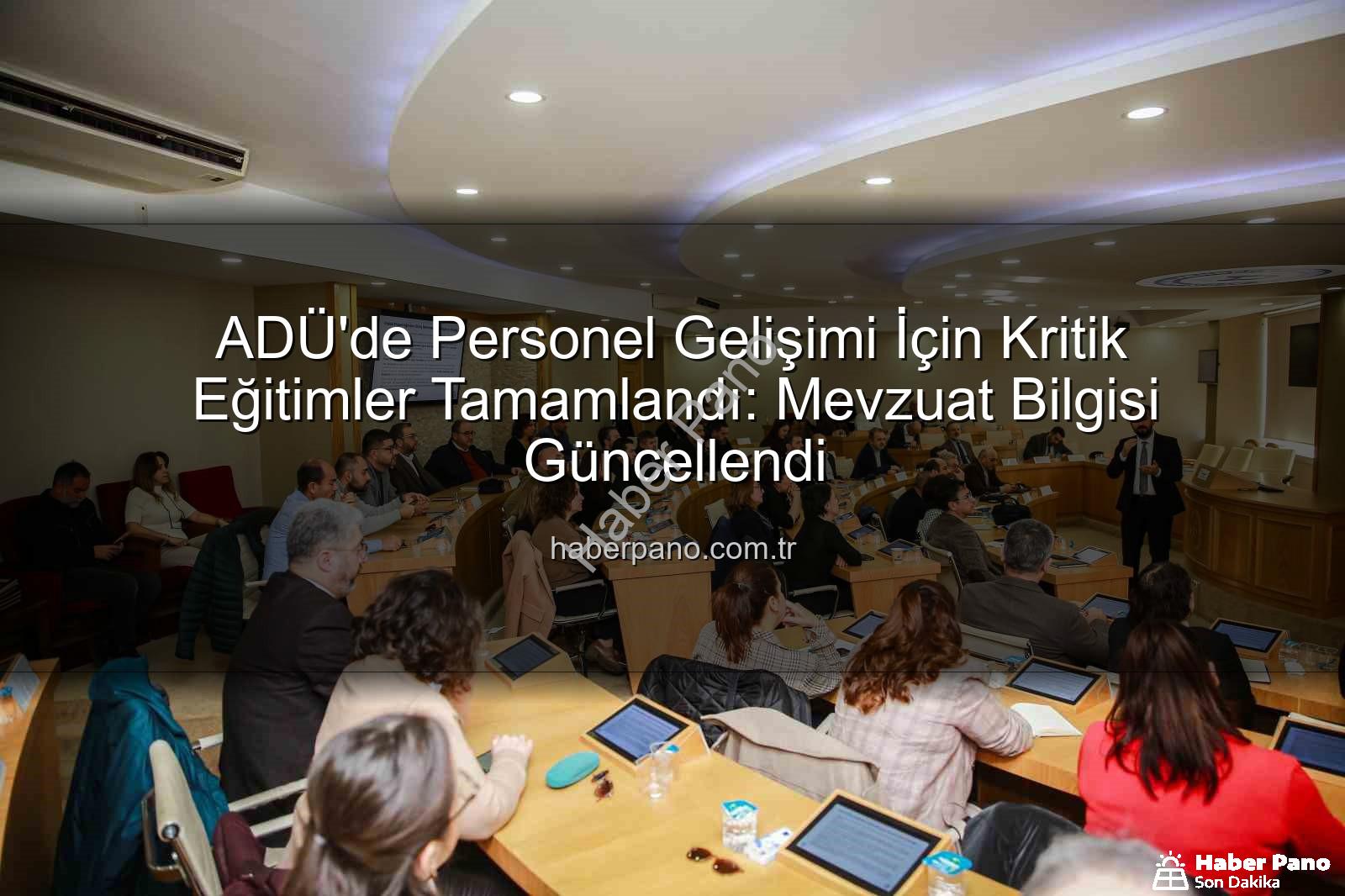 hizmet içi eğitim - ADÜ'de Personel Gelişimi İçin Kritik Eğitimler Tamamlandı: Mevzuat Bilgisi Güncellendi