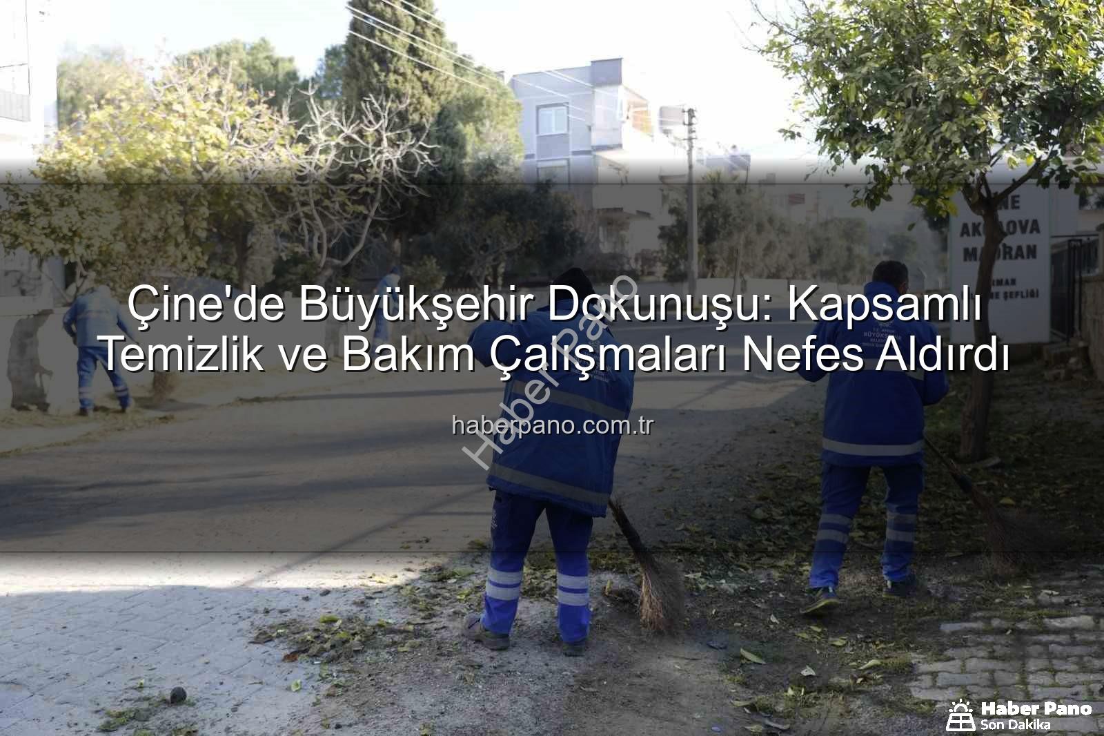 Çine temizlik bakım - Çine'de Büyükşehir Dokunuşu: Kapsamlı Temizlik ve Bakım Çalışmaları Nefes Aldırdı