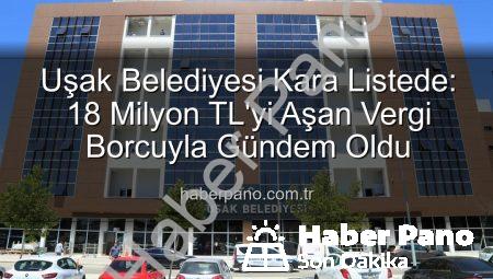 Uşak Belediyesi Kara Listede: 18 Milyon TL’yi Aşan Vergi Borcuyla Gündem Oldu