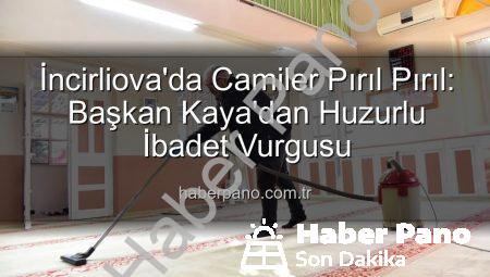 İncirliova’da Camiler Pırıl Pırıl: Başkan Kaya’dan Huzurlu İbadet Vurgusu