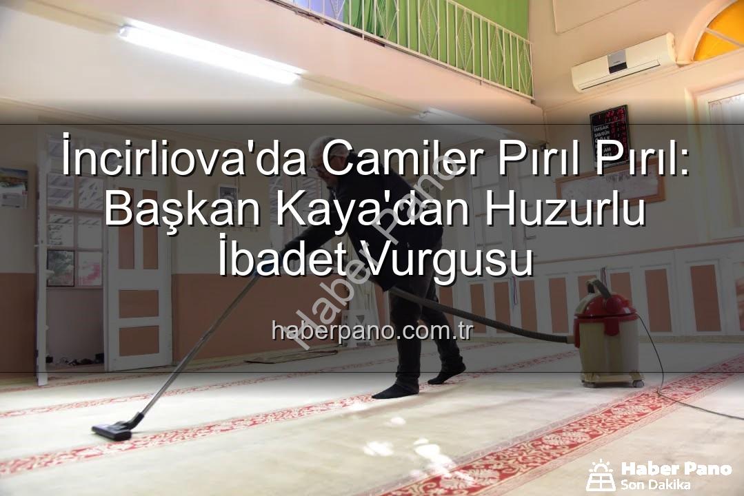 cami temizlik - İncirliova'da Camiler Pırıl Pırıl: Başkan Kaya'dan Huzurlu İbadet Vurgusu