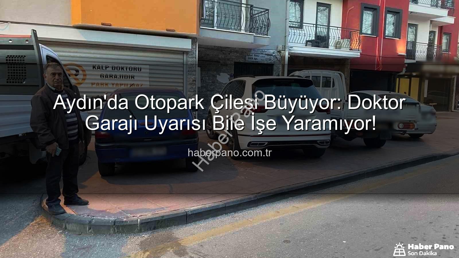 Aydın otopark krizi - Aydın'da Otopark Çilesi Büyüyor: Doktor Garajı Uyarısı Bile İşe Yaramıyor!