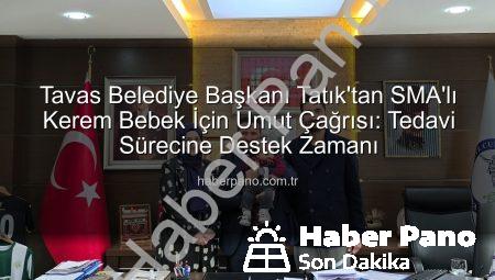 Tavas Belediye Başkanı Tatık’tan SMA’lı Kerem Bebek İçin Umut Çağrısı: Tedavi Sürecine Destek Zamanı