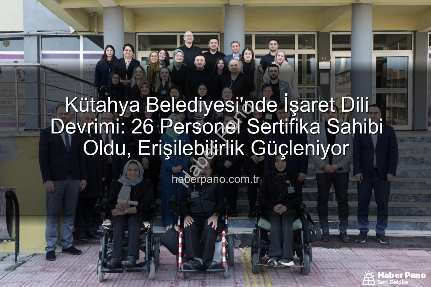 işaret dili eğitimi - Kütahya Belediyesi'nde İşaret Dili Devrimi: 26 Personel Sertifika Sahibi Oldu, Erişilebilirlik Güçleniyor