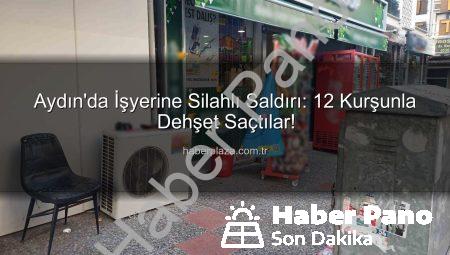 Aydın’da İşyerine Silahlı Saldırı: 12 Kurşunla Dehşet Saçtılar!