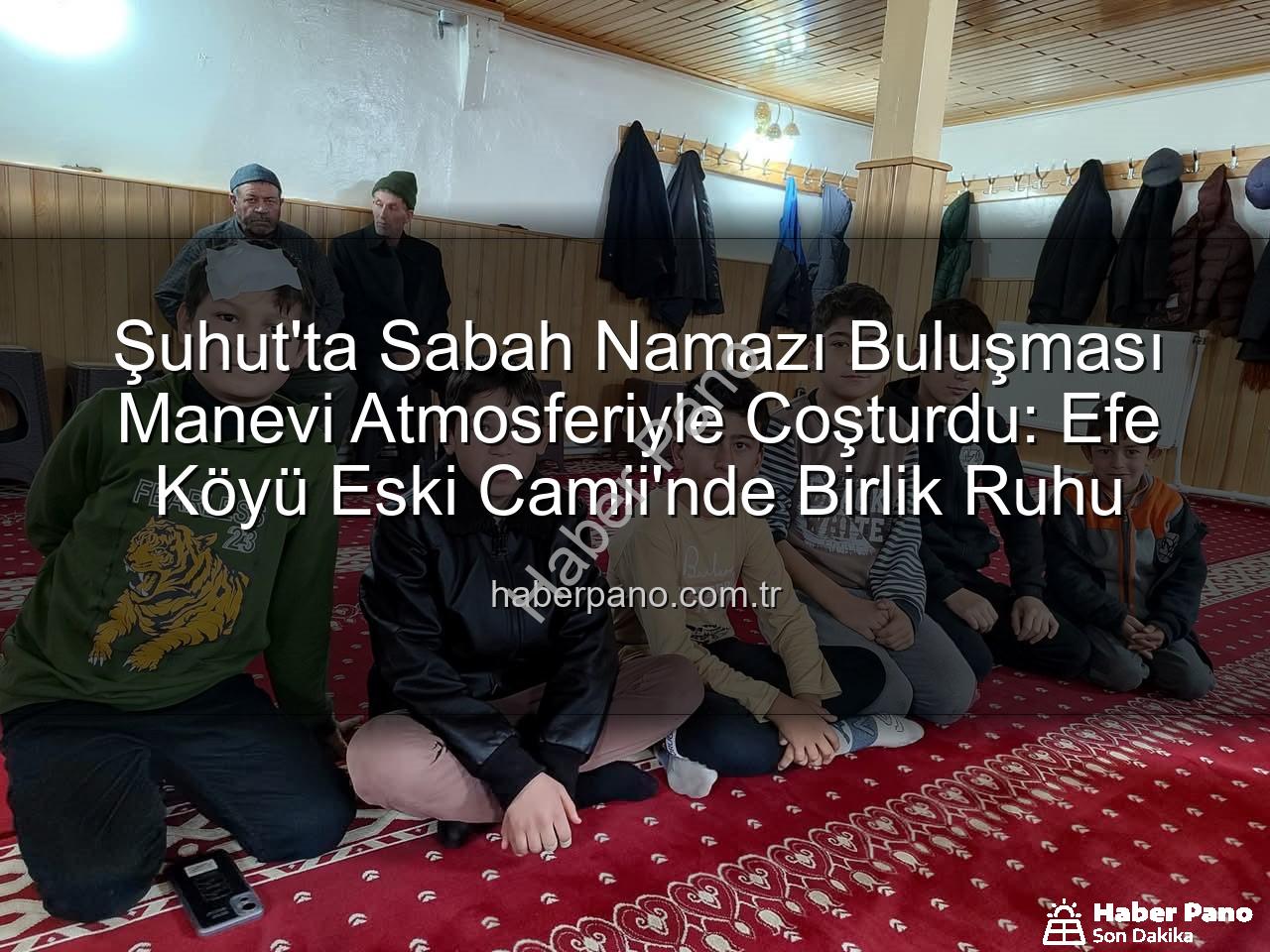 Şuhut sabah namazı buluşması - Şuhut'ta Sabah Namazı Buluşması Manevi Atmosferiyle Coşturdu: Efe Köyü Eski Camii'nde Birlik Ruhu
