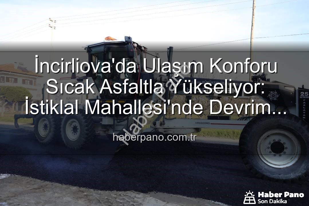 İncirliova sıcak asfalt - İncirliova'da Ulaşım Konforu Sıcak Asfaltla Yükseliyor: İstiklal Mahallesi'nde Devrim Niteliğinde Dönüşüm