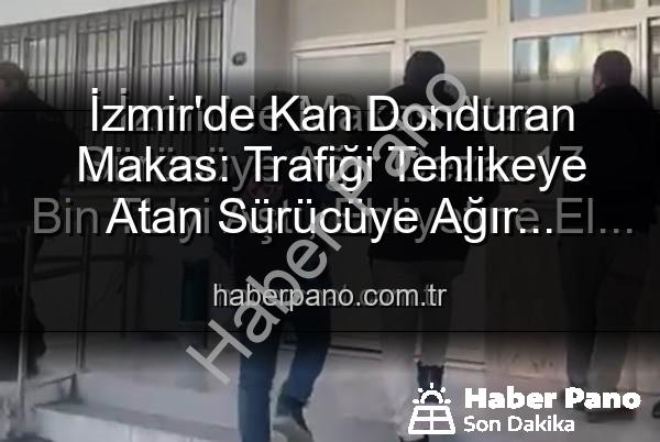 makas atan sürücü - İzmir'de Kan Donduran Makas: Trafiği Tehlikeye Atan Sürücüye Ağır Cezalar ve Ehliyetine El Konuldu