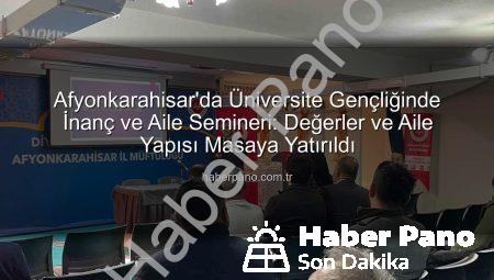 Afyonkarahisar’da Üniversite Gençliğinde İnanç ve Aile Semineri: Değerler ve Aile Yapısı Masaya Yatırıldı