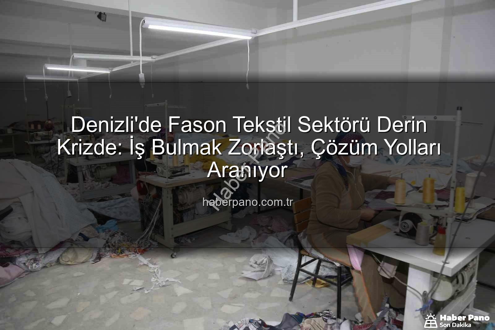 fason tekstil - Denizli'de Fason Tekstil Sektörü Derin Krizde: İş Bulmak Zorlaştı, Çözüm Yolları Aranıyor