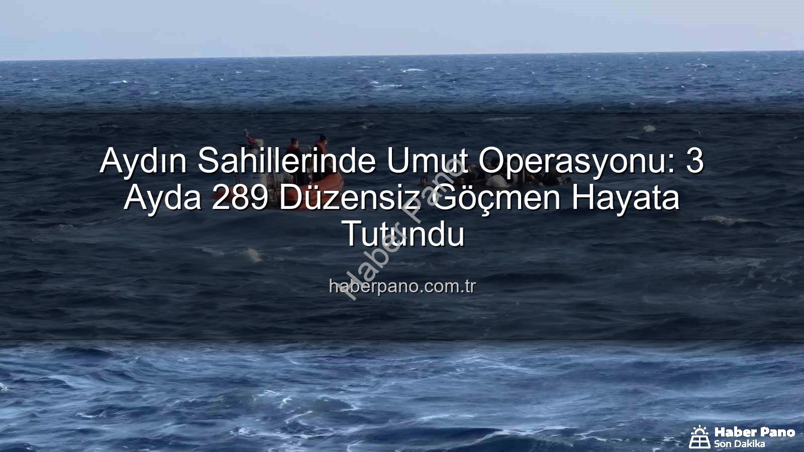 düzensiz göçmen - Aydın Sahillerinde Umut Operasyonu: 3 Ayda 289 Düzensiz Göçmen Hayata Tutundu