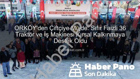 ORKÖY’den Kırsal Kalkınmaya Büyük Destek: Sıfır Faizli 36 Traktör ve İş Makinesi Hak Sahiplerine Teslim Edildi