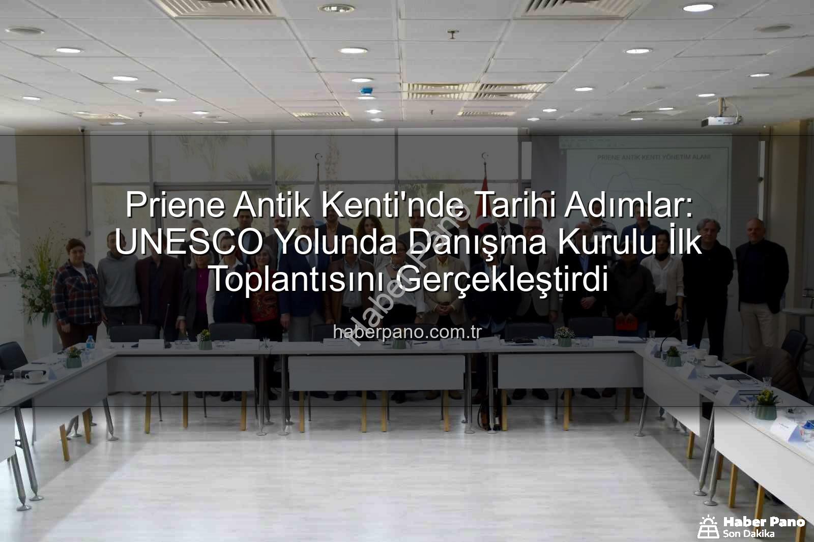 Priene Antik Kenti'nde Tarihi Adımlar: UNESCO Yolunda Danışma Kurulu İlk Toplantısını Gerçekleştirdi