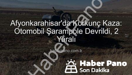 Afyonkarahisar’da Korkunç Kaza: Otomobil Şarampole Devrildi, 2 Yaralı
