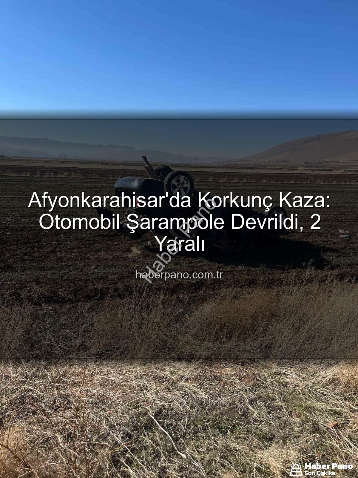 Afyonkarahisar kaza - Afyonkarahisar'da Korkunç Kaza: Otomobil Şarampole Devrildi, 2 Yaralı