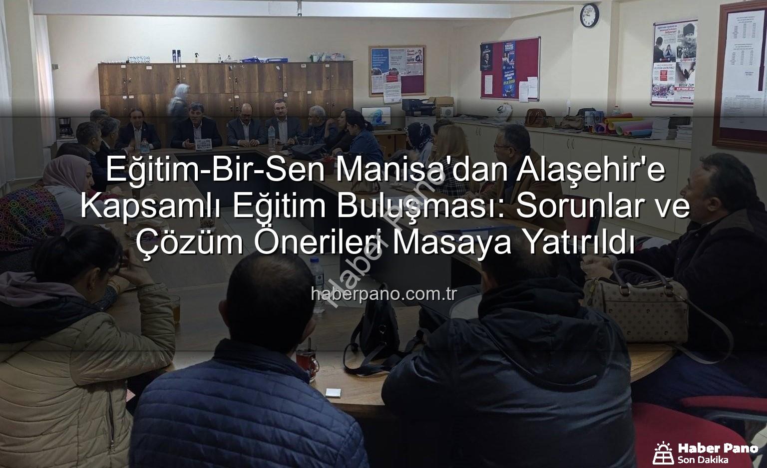 Eğitim-Bir-Sen Manisa Alaşehir - Eğitim-Bir-Sen Manisa'dan Alaşehir'e Kapsamlı Eğitim Buluşması: Sorunlar ve Çözüm Önerileri Masaya Yatırıldı