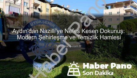 Aydın’dan Nazilli’ye Nefes Kesen Dokunuş: Modern Şehirleşme ve Temizlik Hamlesi