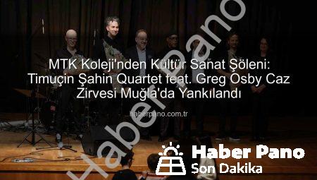 MTK Koleji’nden Kültür Sanat Şöleni: Timuçin Şahin Quartet feat. Greg Osby Caz Zirvesi Muğla’da Yankılandı