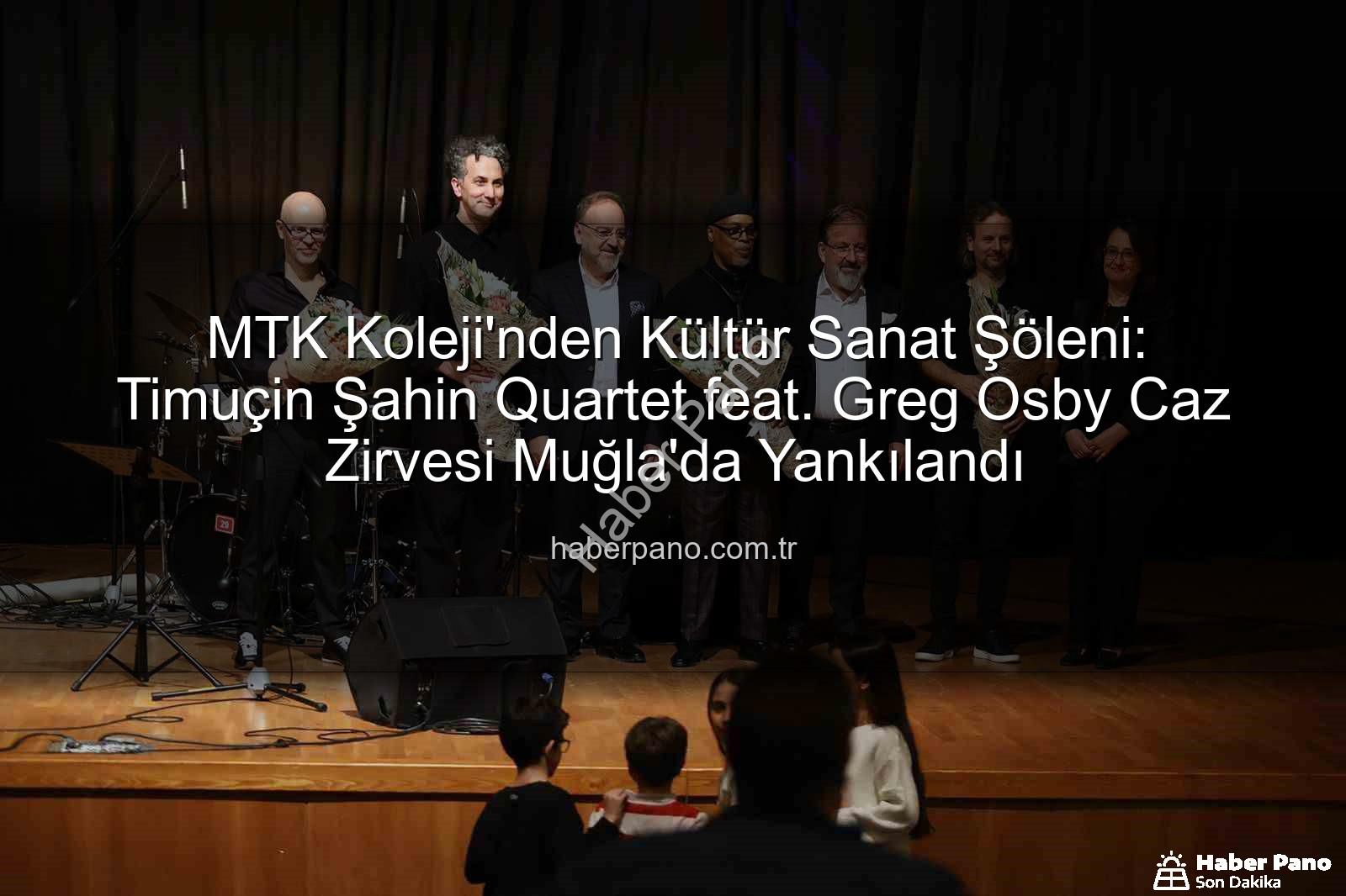 MTK Koleji Caz Konseri - MTK Koleji'nden Kültür Sanat Şöleni: Timuçin Şahin Quartet feat. Greg Osby Caz Zirvesi Muğla'da Yankılandı