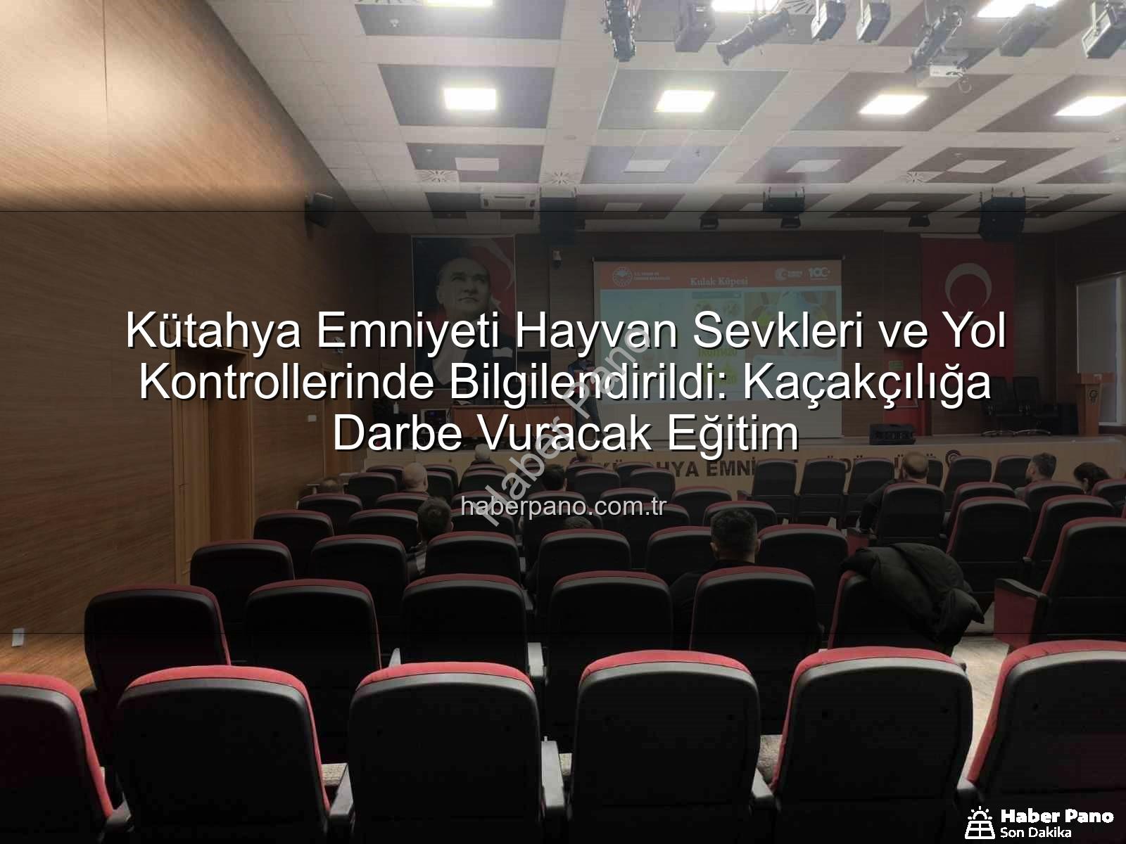 hayvan sevkleri yol kontrolleri - Kütahya Emniyeti Hayvan Sevkleri ve Yol Kontrollerinde Bilgilendirildi: Kaçakçılığa Darbe Vuracak Eğitim