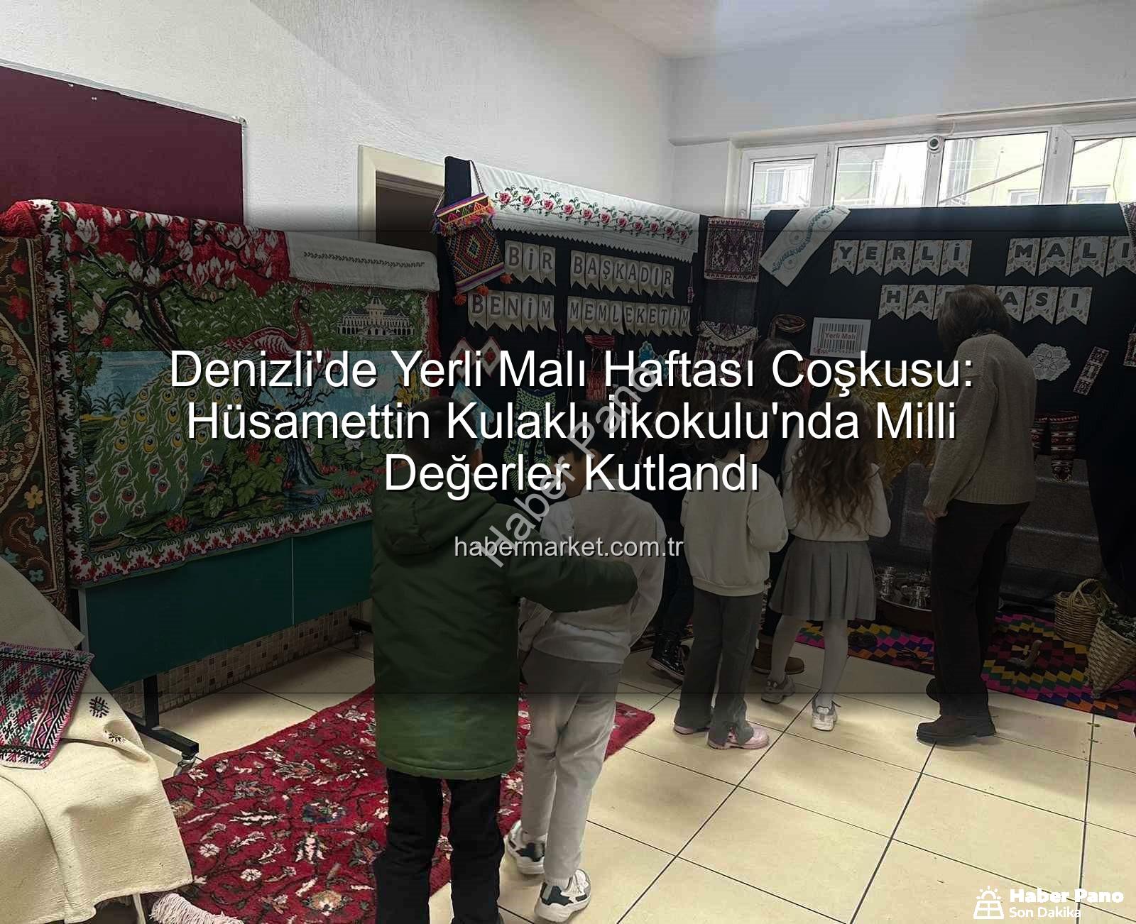 Yerli Malı Haftası - Denizli'de Yerli Malı Haftası Coşkusu: Hüsamettin Kulaklı İlkokulu'ndan Milli Teknolojiye Tam Destek