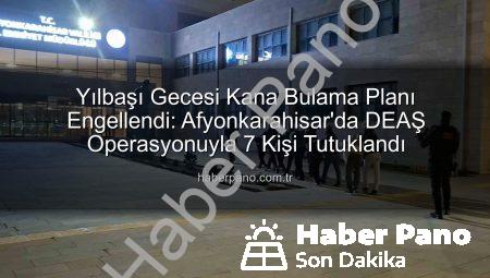 Yılbaşı Gecesi Kana Bulama Planı Engellendi: Afyonkarahisar’da DEAŞ Operasyonuyla 7 Kişi Tutuklandı