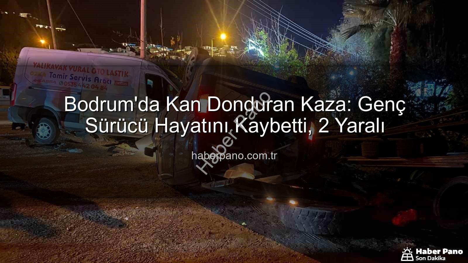 Bodrum trafik kazası - Bodrum'da Kan Donduran Kaza: Genç Sürücü Hayatını Kaybetti, 2 Yaralı