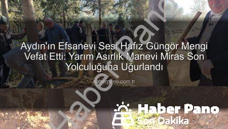 Aydın’ın Efsanevi Sesi Hafız Güngör Mengi Vefat Etti: Yarım Asırlık Manevi Miras Son Yolculuğuna Uğurlandı
