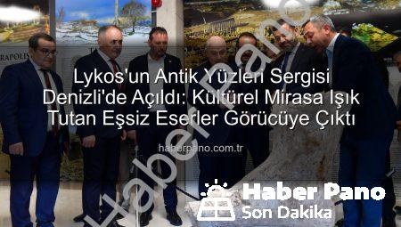 Lykos’un Antik Yüzleri Sergisi Denizli’de Açıldı: Kültürel Mirasa Işık Tutan Eşsiz Eserler Görücüye Çıktı