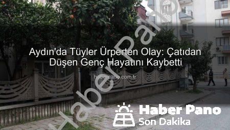 Aydın’da Tüyler Ürperten Olay: Çatıdan Düşen Genç Hayatını Kaybetti